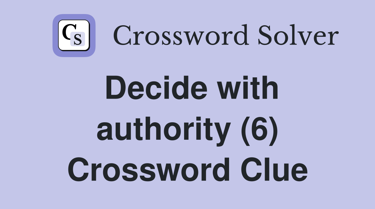 Decide with authority (6) Crossword Clue