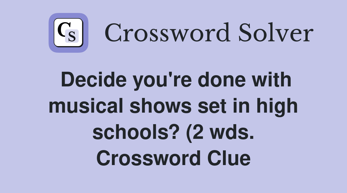 Decide you #39 re done with musical shows set in high schools? (2 wds Decide you #39 re done with musical shows set in high schools? (2 wds