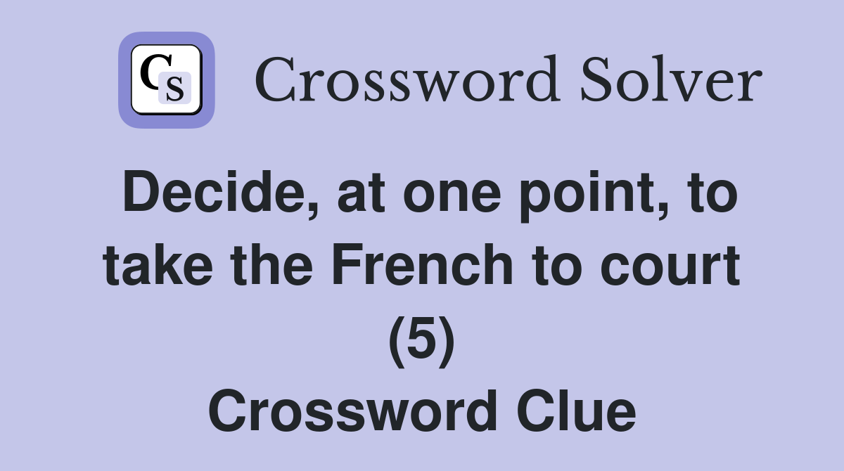 Decide, at one point, to take the French to court (5) Crossword Clue