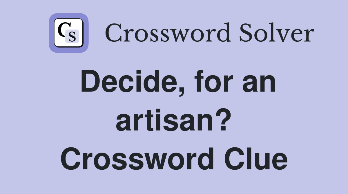 Decide, for an artisan? Crossword Clue
