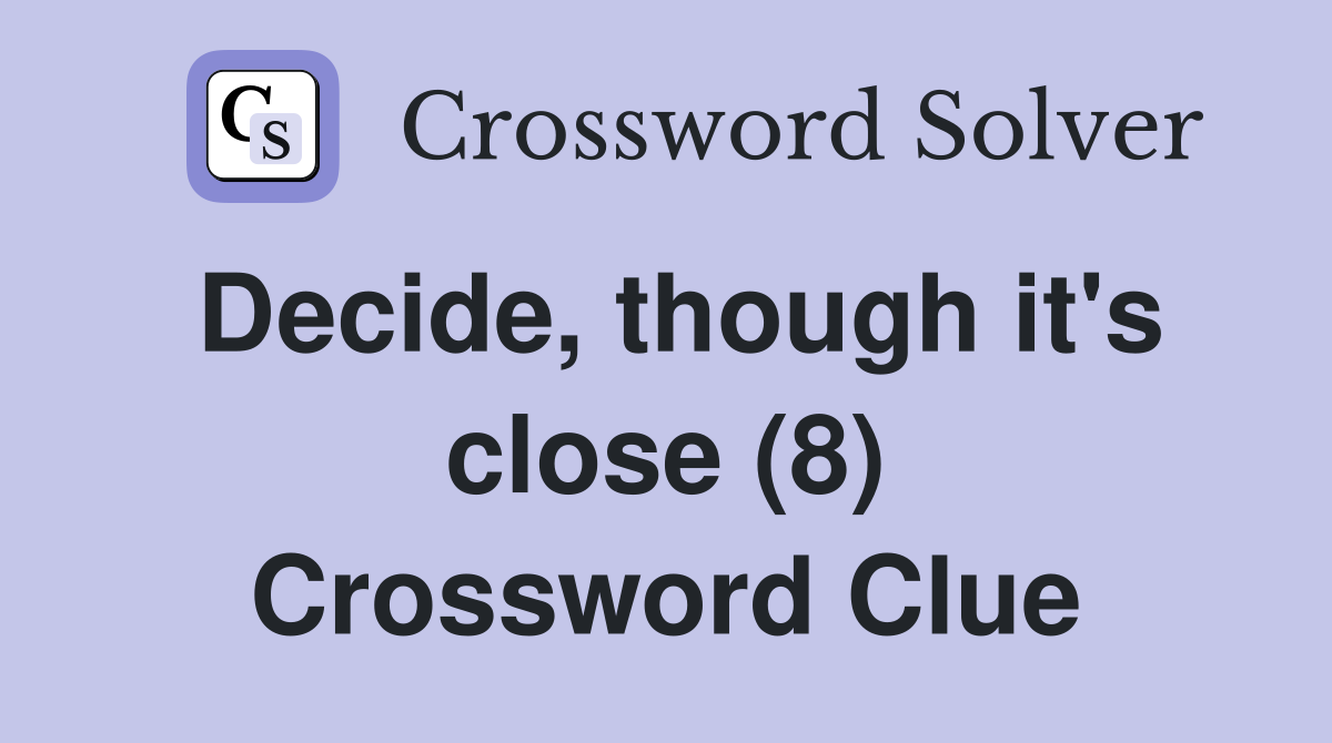 Decide, though it's close (8) Crossword Clue