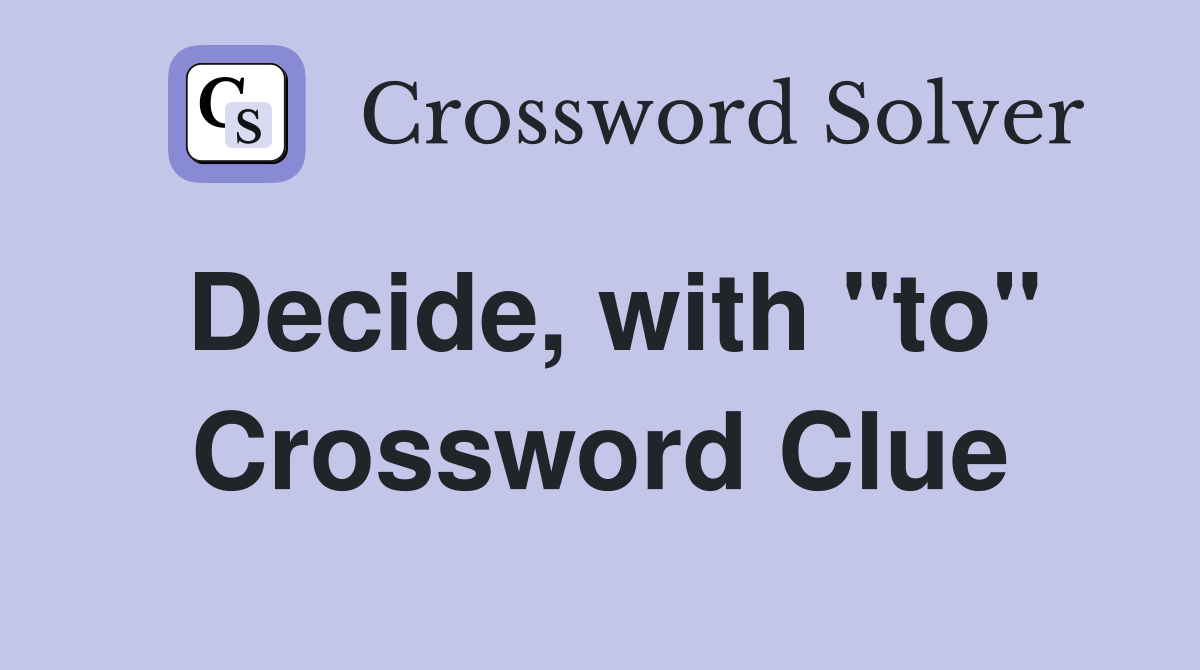 Decide, with "to" Crossword Clue