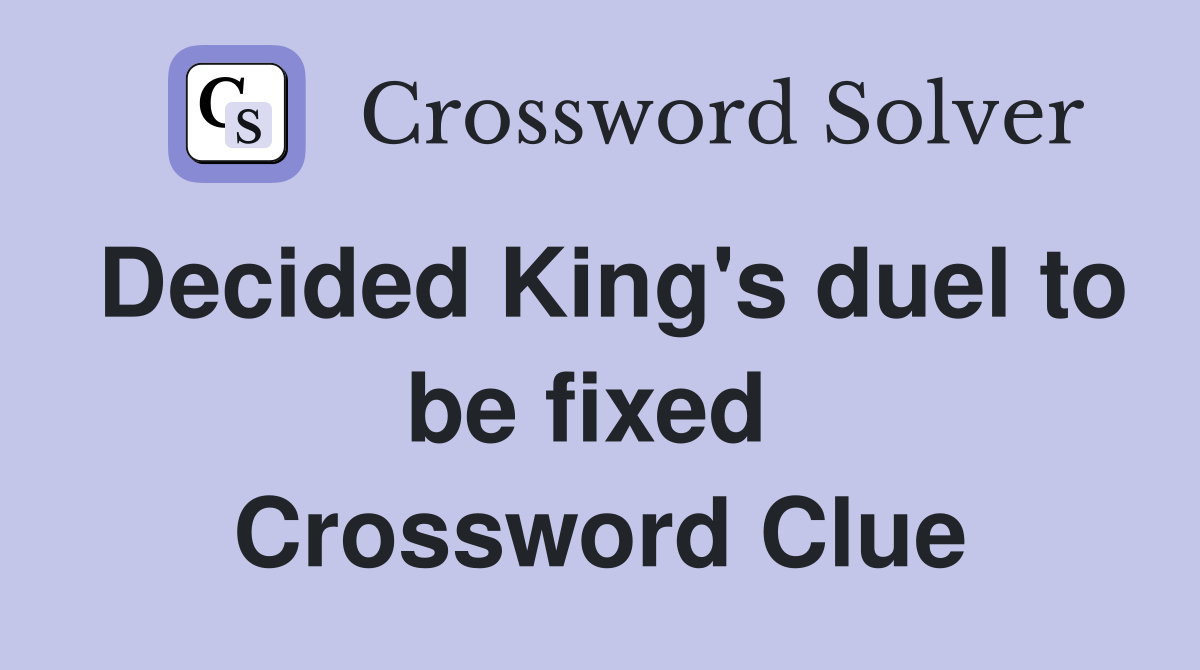 Decided King's duel to be fixed  Crossword Clue