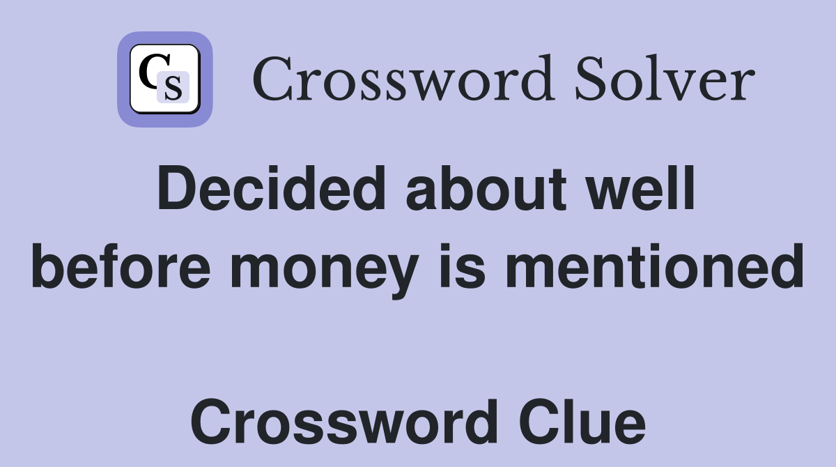 Decided about well before money is mentioned  Crossword Clue