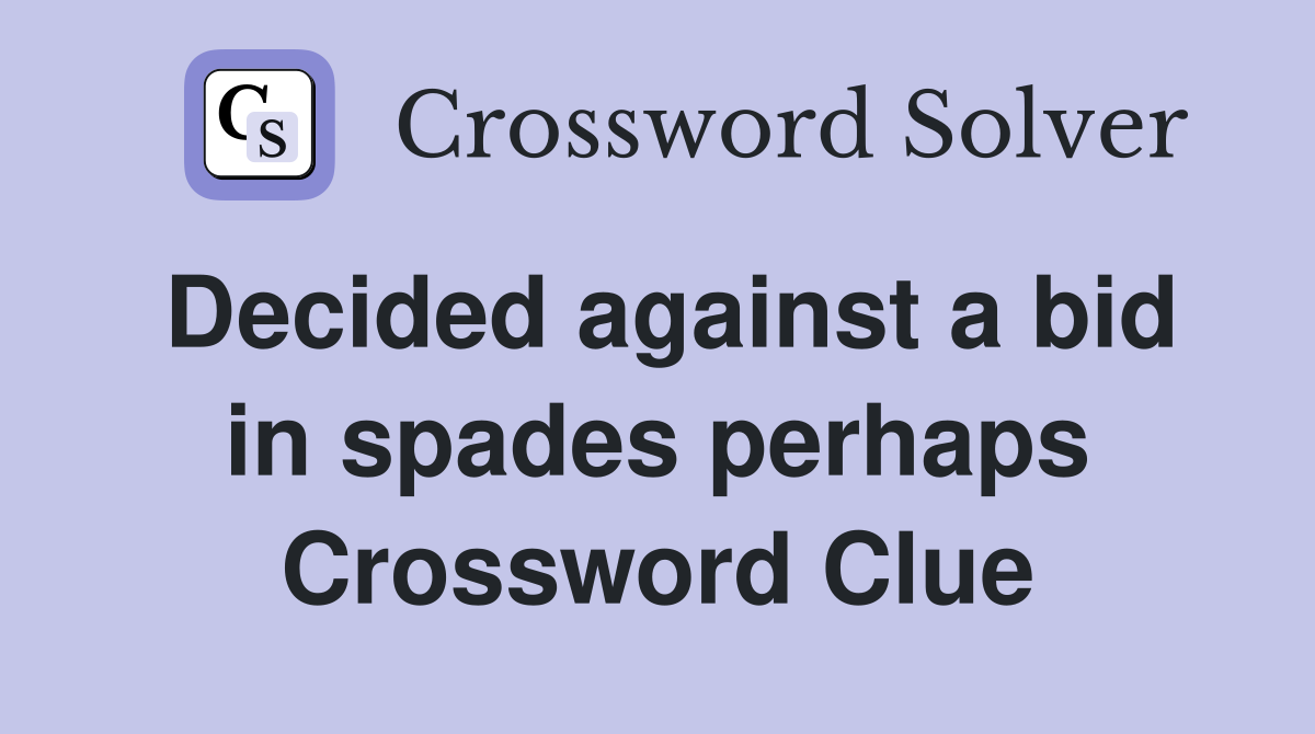 Decided against a bid in spades perhaps Crossword Clue