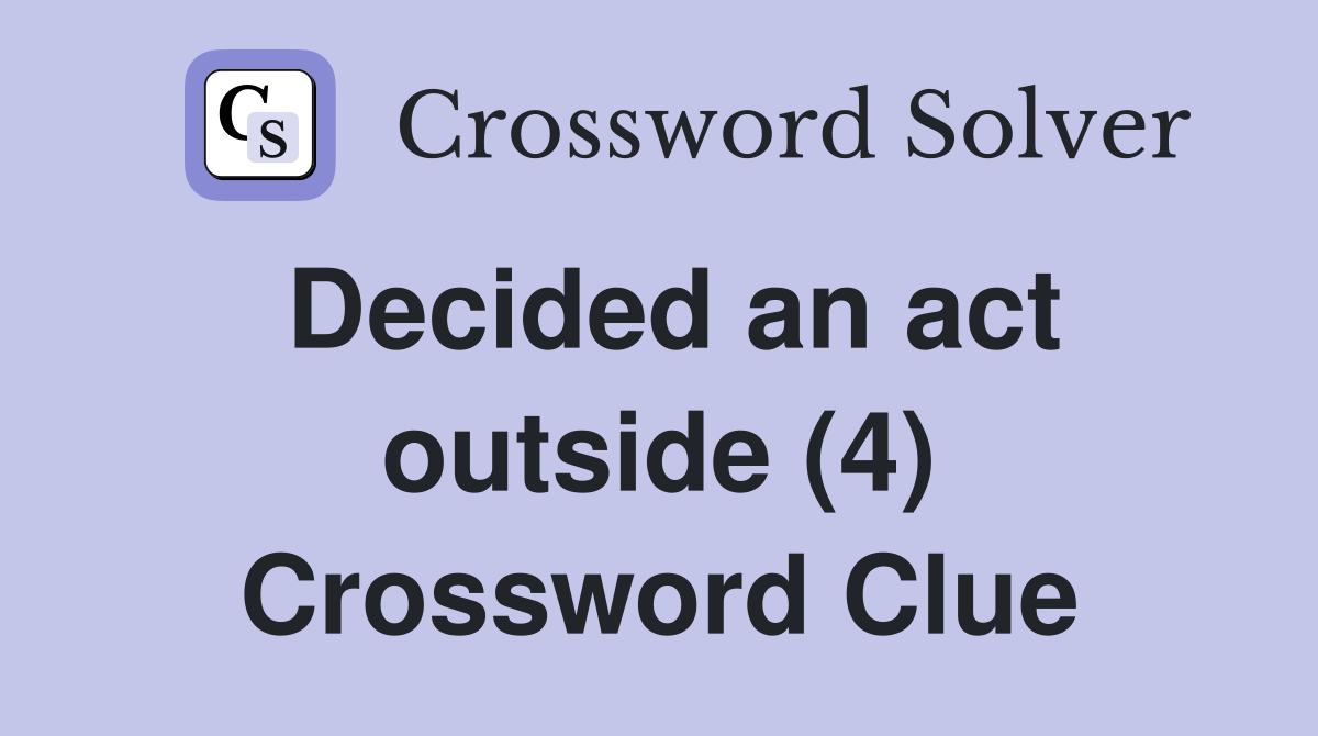 Decided an act outside (4) Crossword Clue