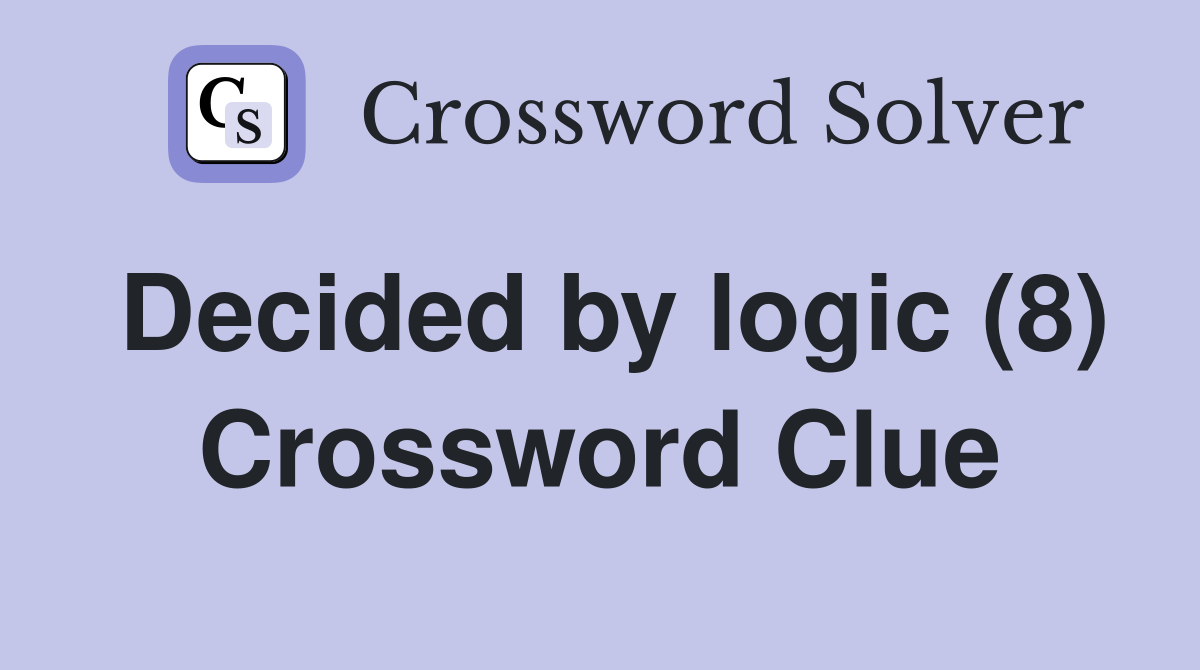 Decided by logic (8) Crossword Clue