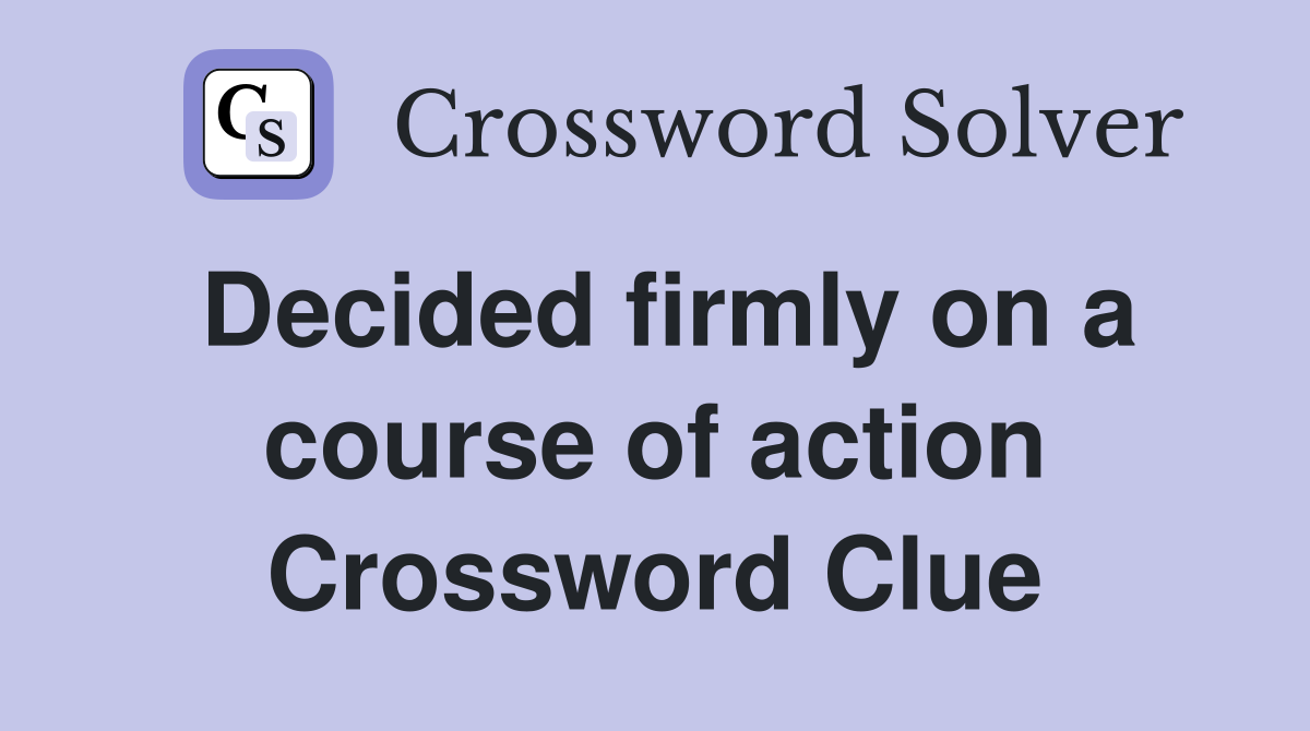 Decided firmly on a course of action Crossword Clue