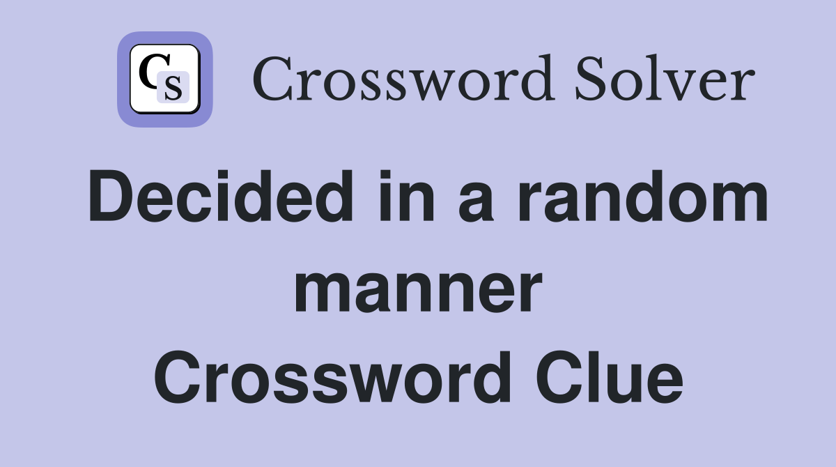 Decided in a random manner Crossword Clue