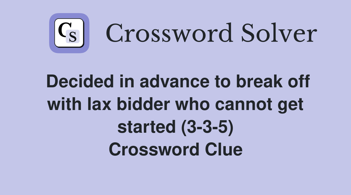 Decided in advance to break off with lax bidder who cannot get started (3-3-5) Crossword Clue