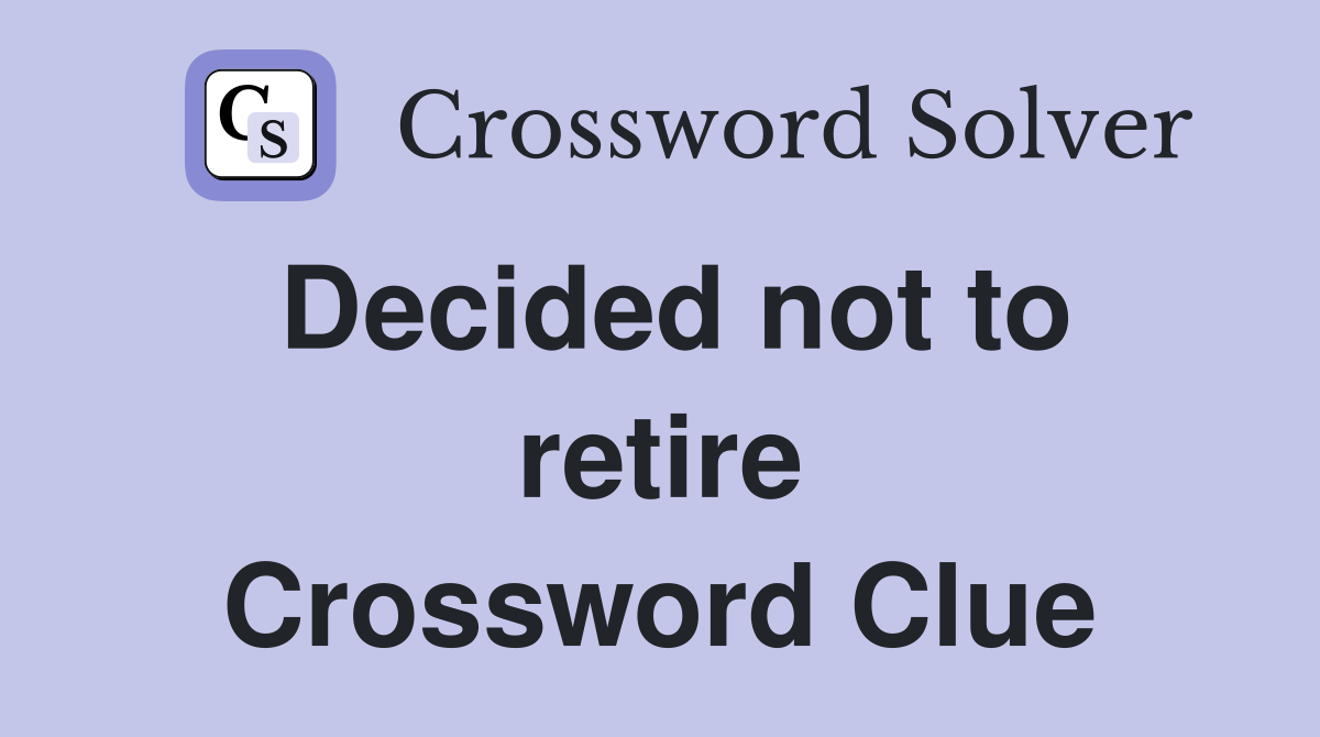 Decided not to retire Crossword Clue