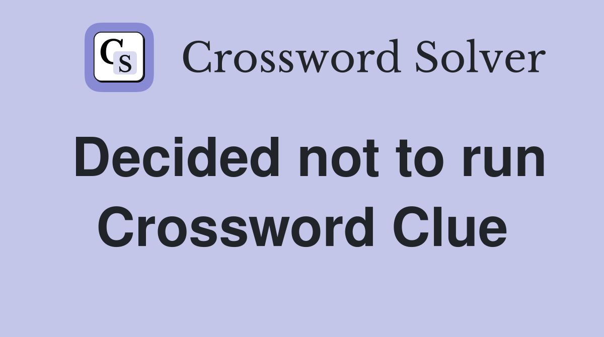 Decided not to run Crossword Clue