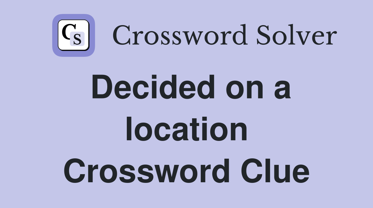 Decided on a location Crossword Clue