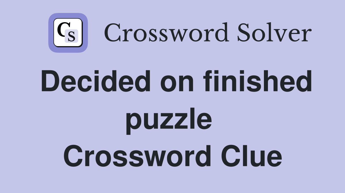 Decided on finished puzzle  Crossword Clue