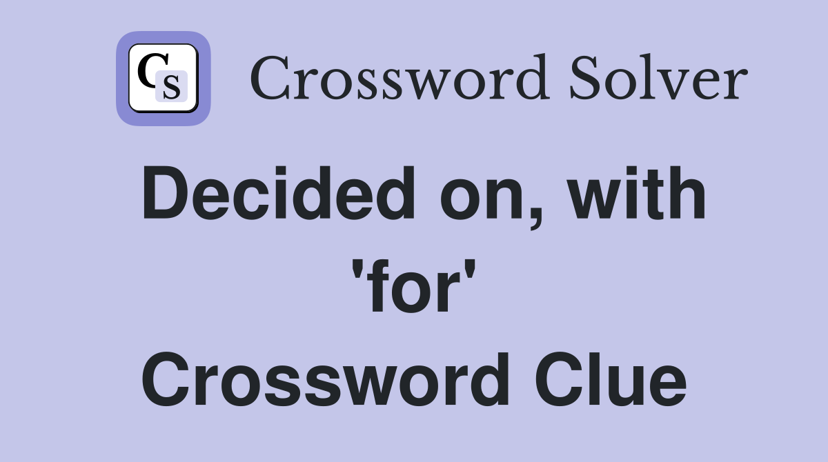 Decided on, with 'for' Crossword Clue
