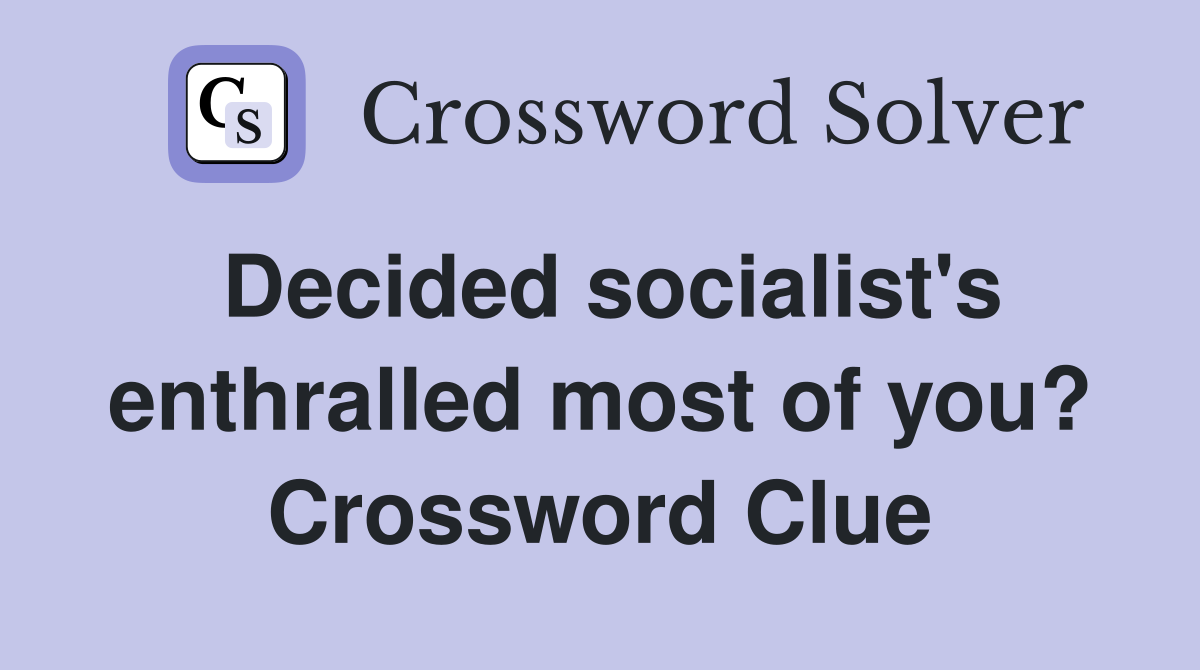 Decided socialist's enthralled most of you? Crossword Clue