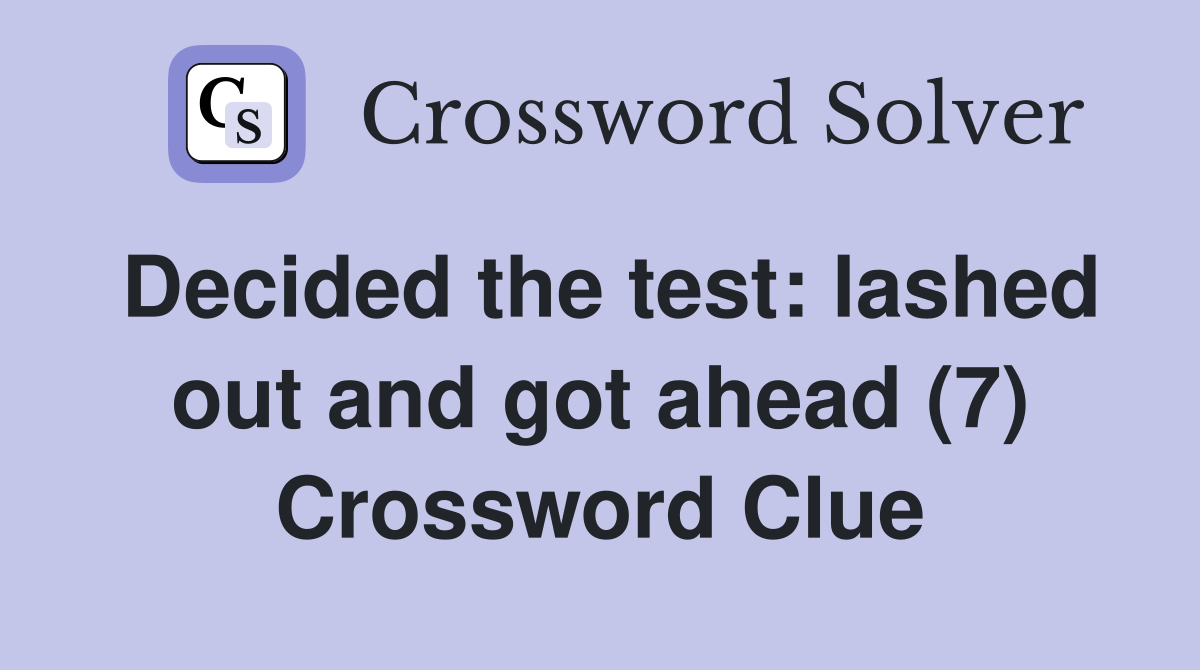 Decided the test: lashed out and got ahead (7) Crossword Clue