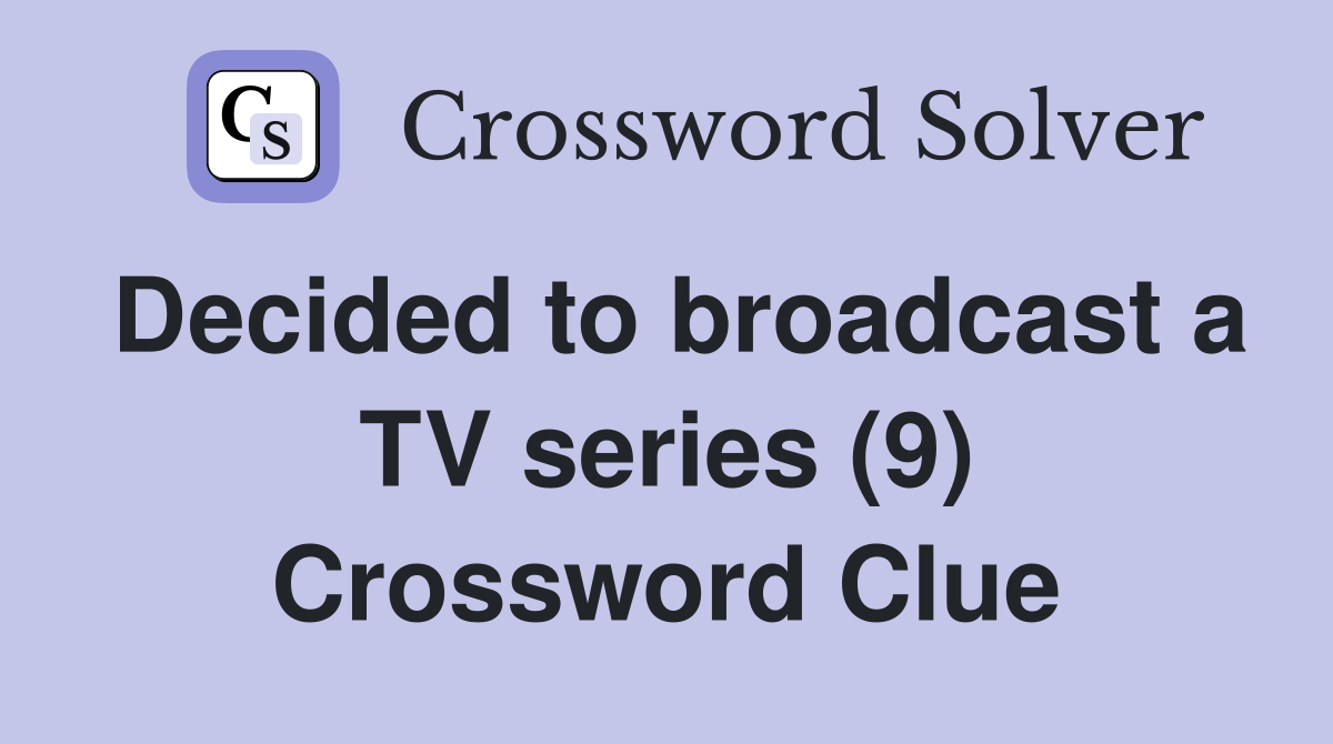 Decided to broadcast a TV series (9) Crossword Clue