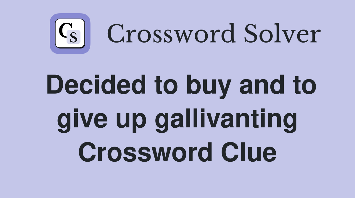 Decided to buy and to give up gallivanting Crossword Clue