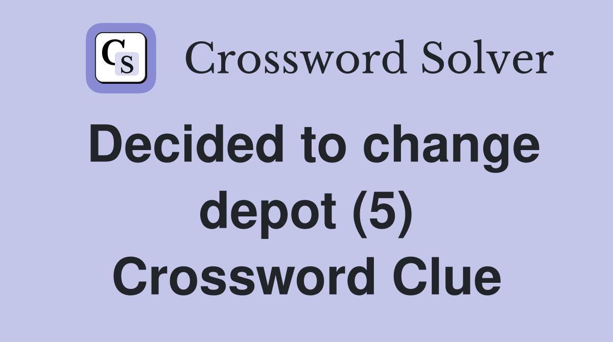 Decided to change depot (5) Crossword Clue