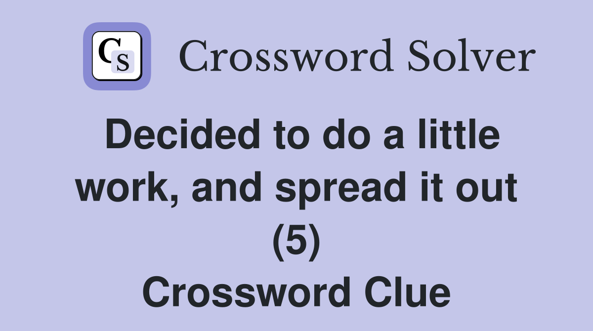 Decided to do a little work, and spread it out (5) Crossword Clue