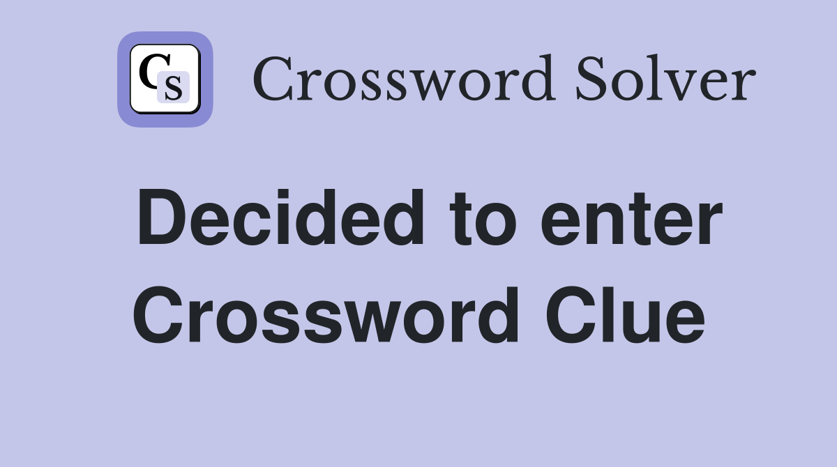 Decided to enter Crossword Clue
