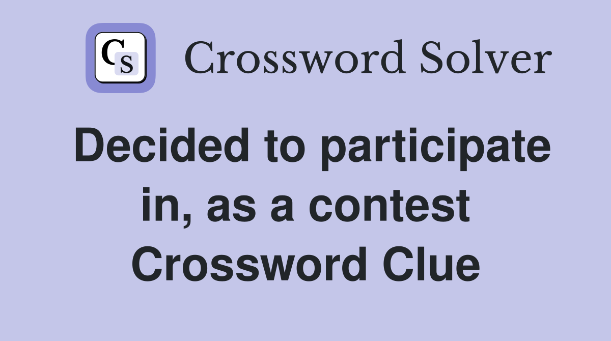Decided to participate in, as a contest Crossword Clue