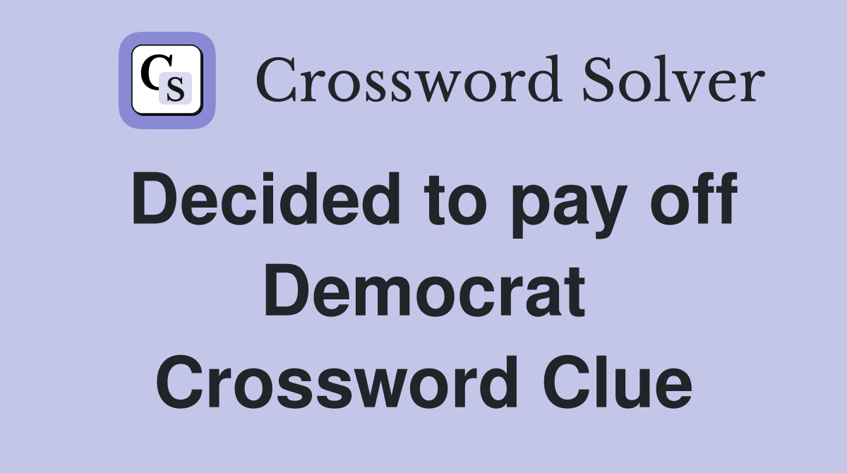 Decided to pay off Democrat Crossword Clue