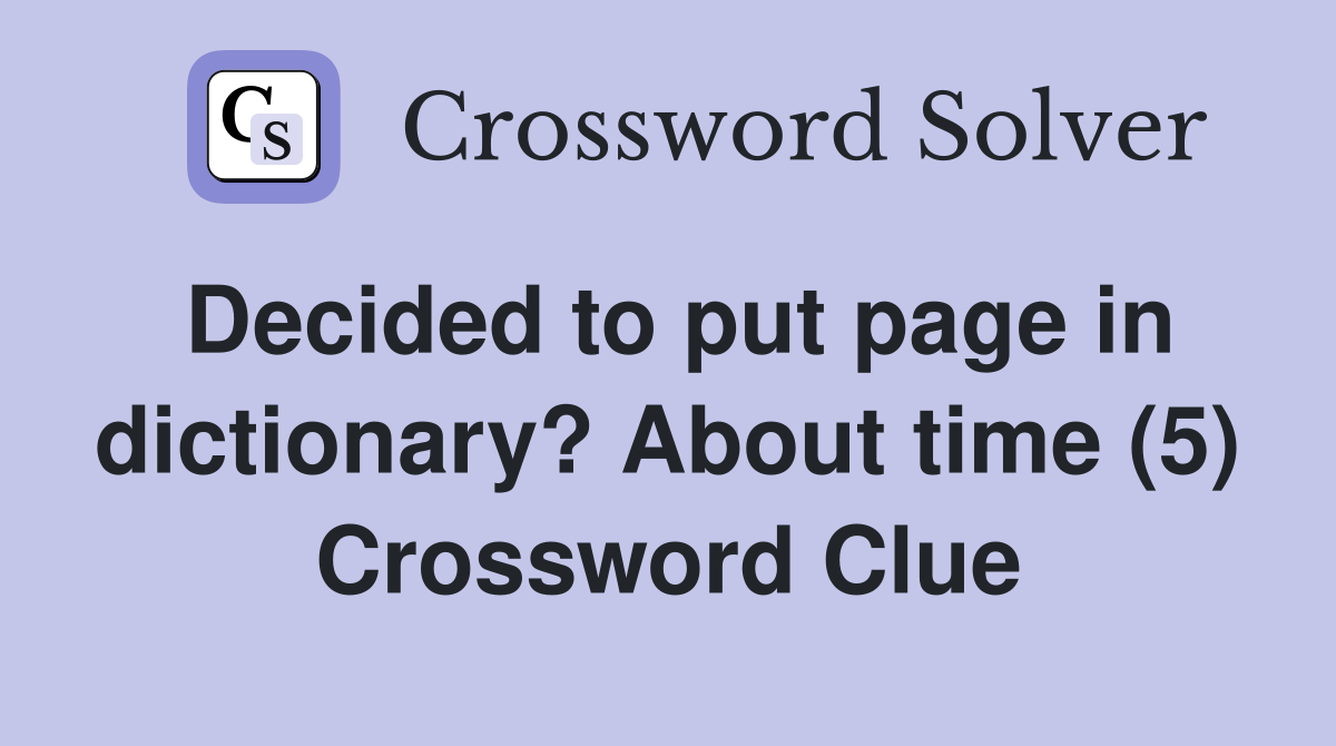 Decided to put page in dictionary? About time (5) Crossword Clue