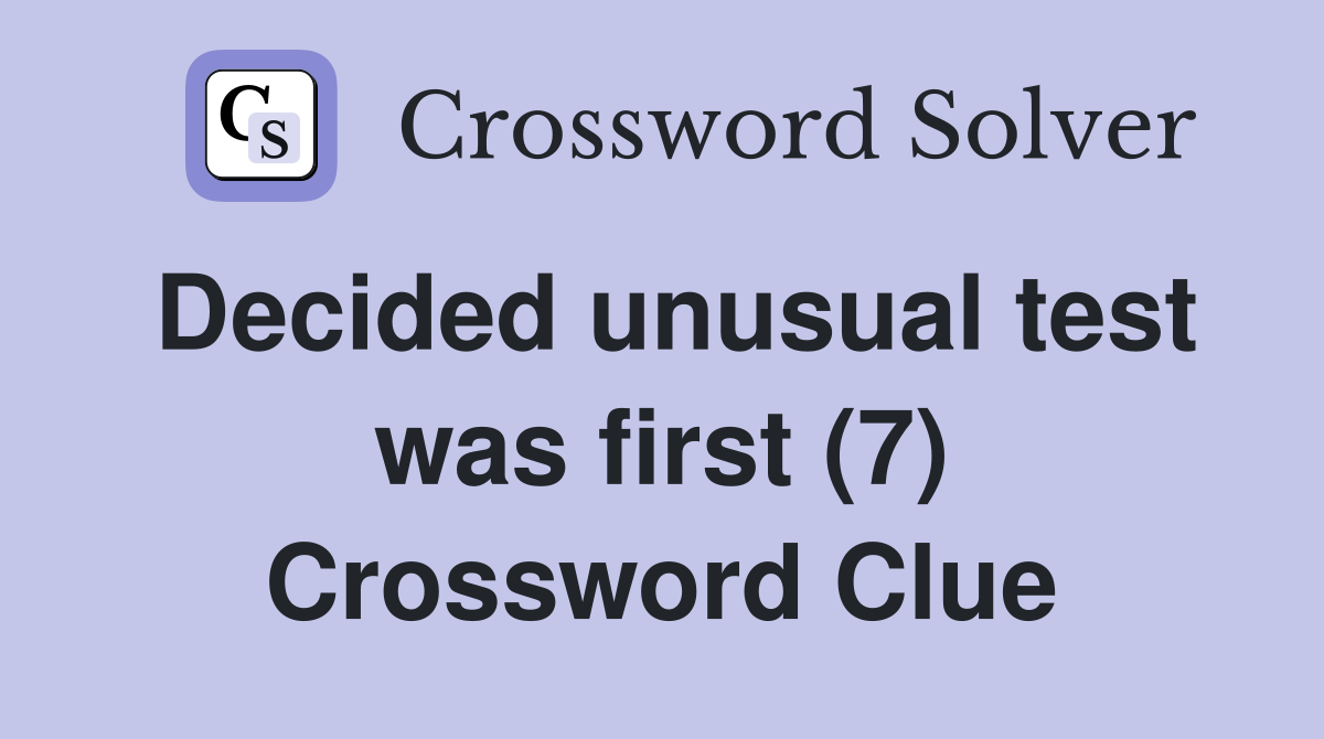Decided unusual test was first (7) Crossword Clue
