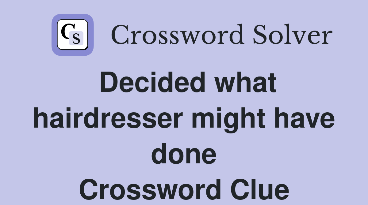 Decided what hairdresser might have done Crossword Clue