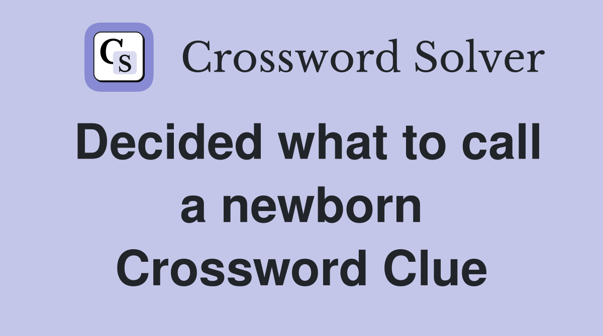 Decided what to call a newborn Crossword Clue