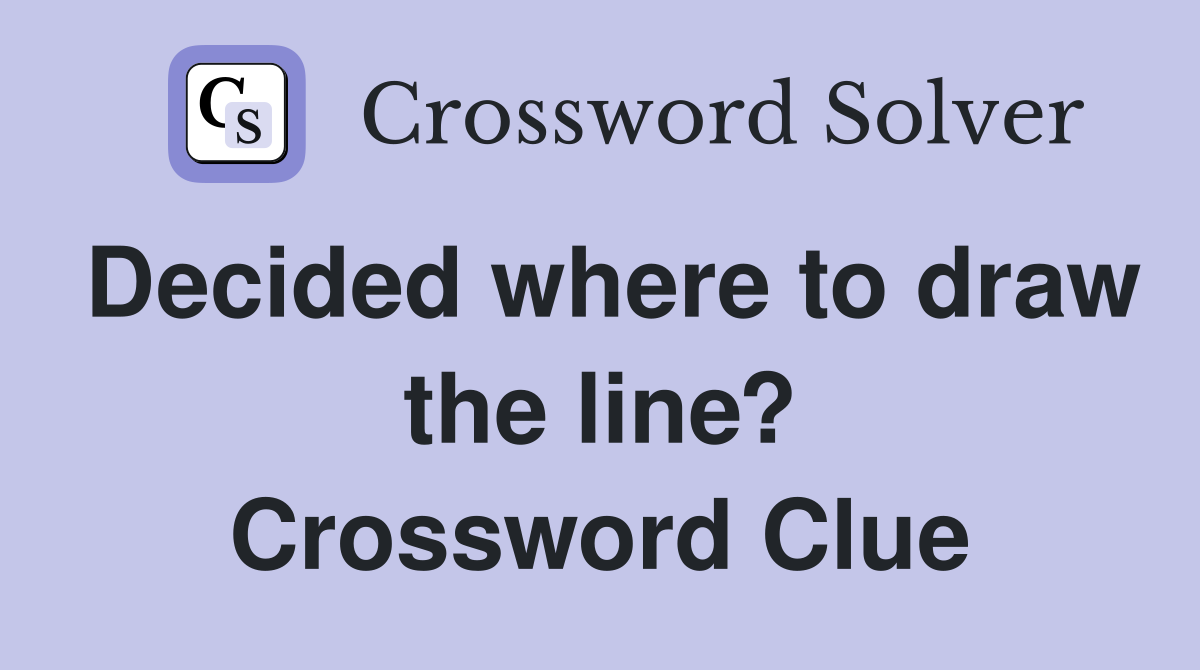 Decided where to draw the line? Crossword Clue
