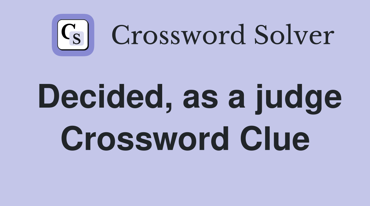 Decided, as a judge Crossword Clue
