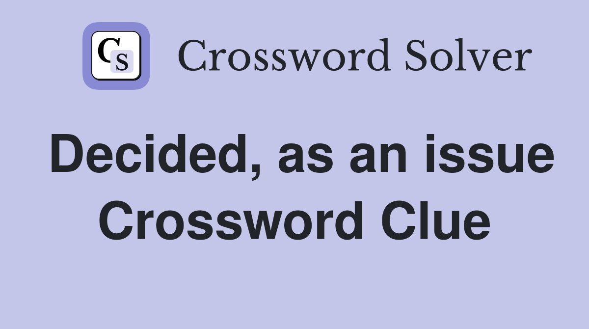 Decided, as an issue Crossword Clue