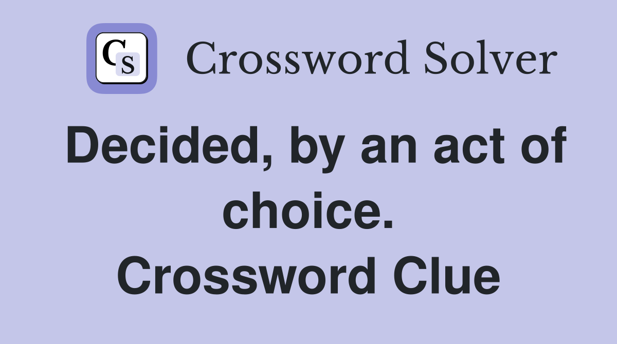 Decided, by an act of choice. Crossword Clue