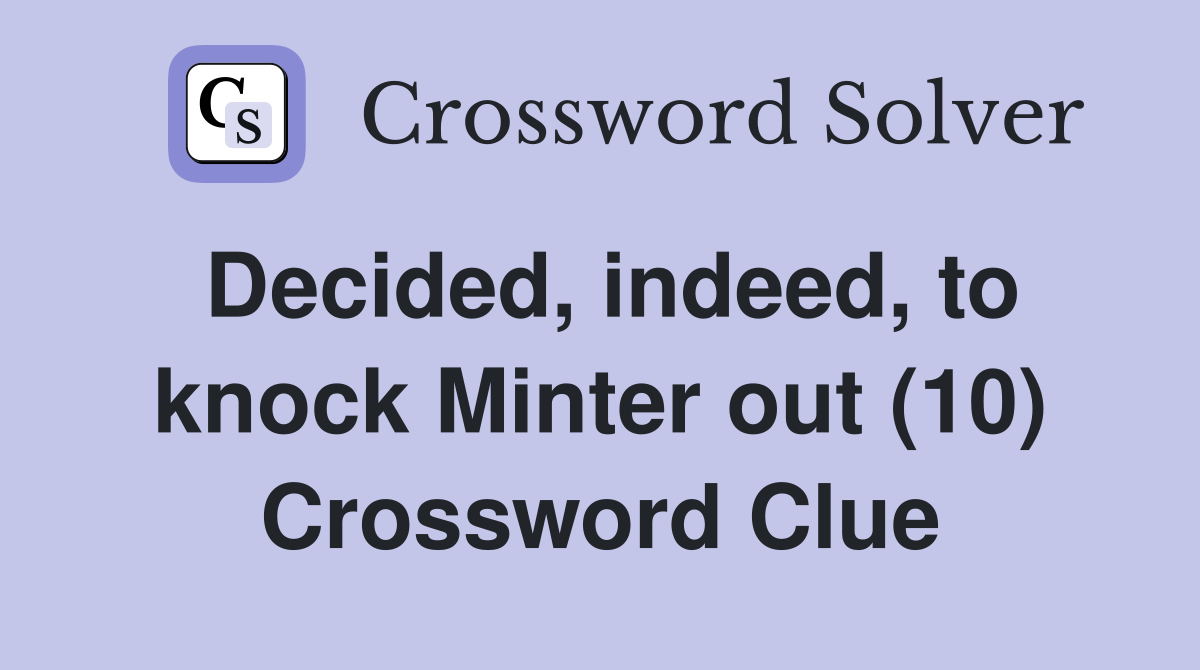 Decided, indeed, to knock Minter out (10) Crossword Clue