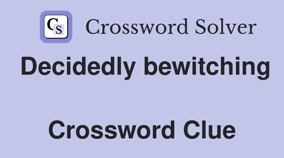 Decidedly bewitching  Crossword Clue