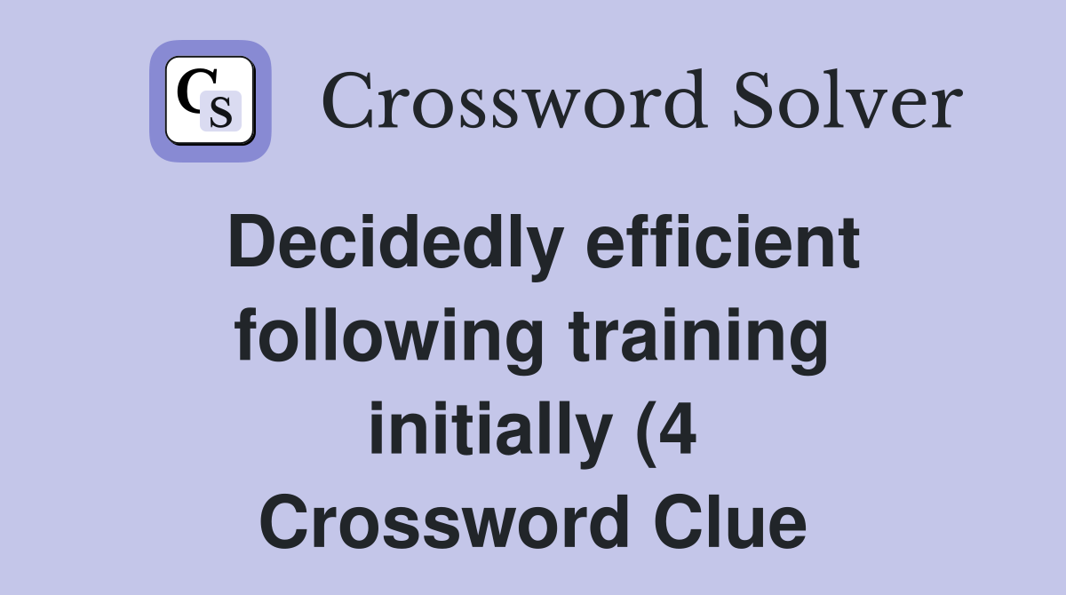 Decidedly efficient following training initially (4) Crossword Clue Decidedly efficient following training initially (4) Crossword Clue