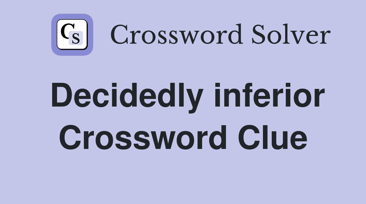Decidedly inferior Crossword Clue