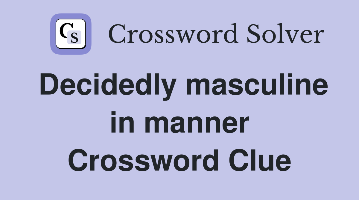 Decidedly masculine in manner Crossword Clue