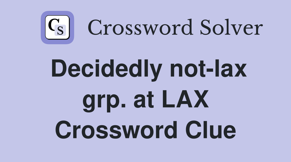 Decidedly not-lax grp. at LAX Crossword Clue