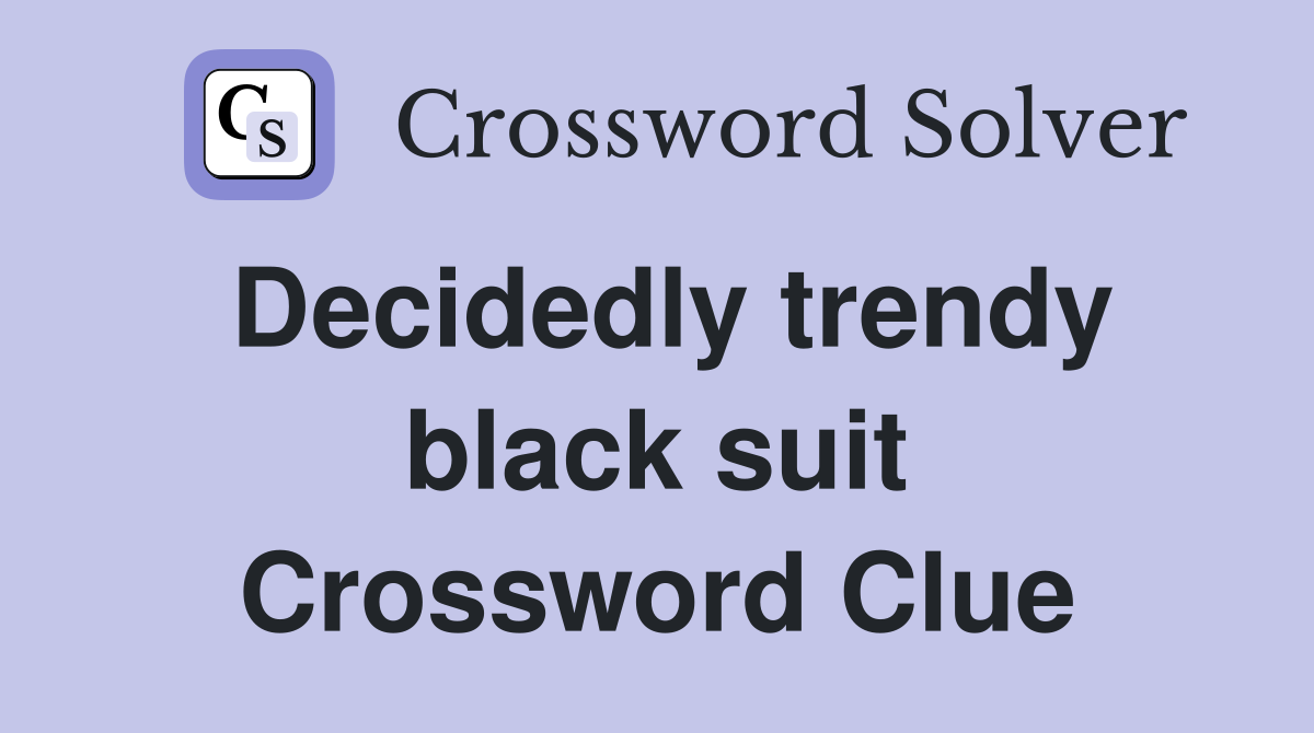 Decidedly trendy black suit Crossword Clue
