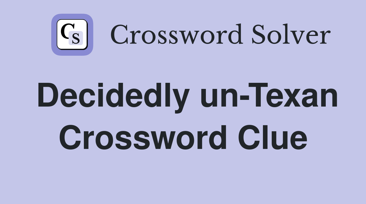 Decidedly un-Texan Crossword Clue