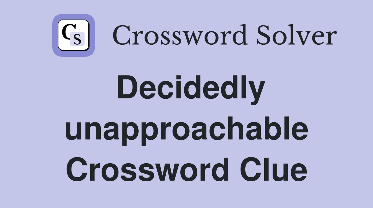 Decidedly unapproachable Crossword Clue