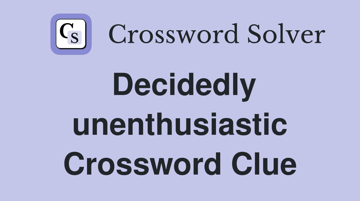 Decidedly unenthusiastic Crossword Clue
