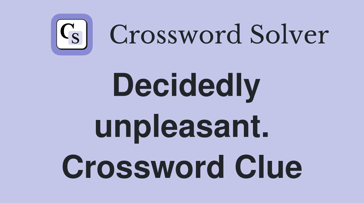 Decidedly unpleasant. Crossword Clue