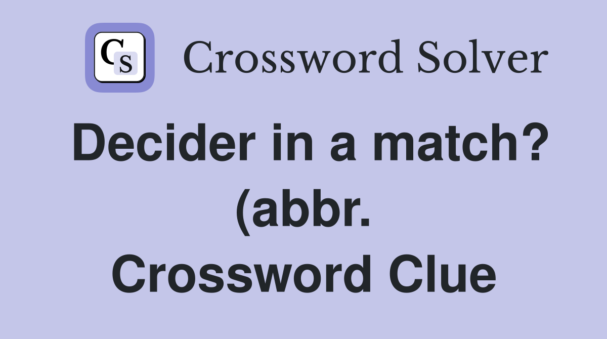 Decider in a match? (abbr ) Crossword Clue Answers Crossword Solver Decider in a match? (abbr ) Crossword Clue Answers Crossword Solver