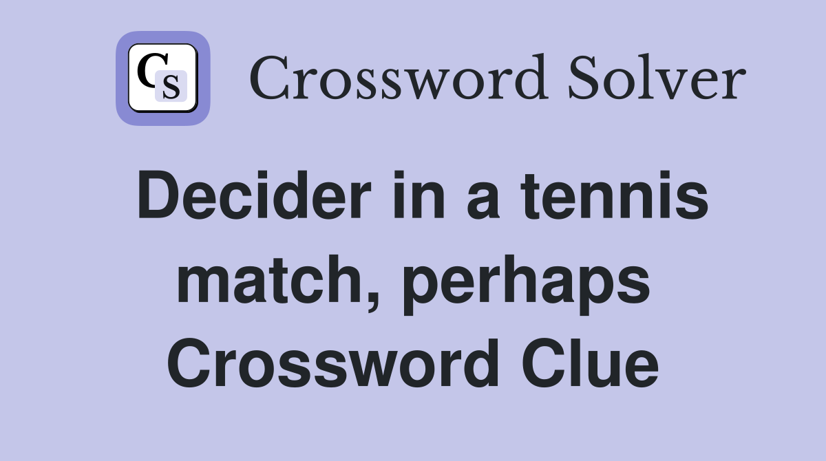 Decider in a tennis match, perhaps Crossword Clue