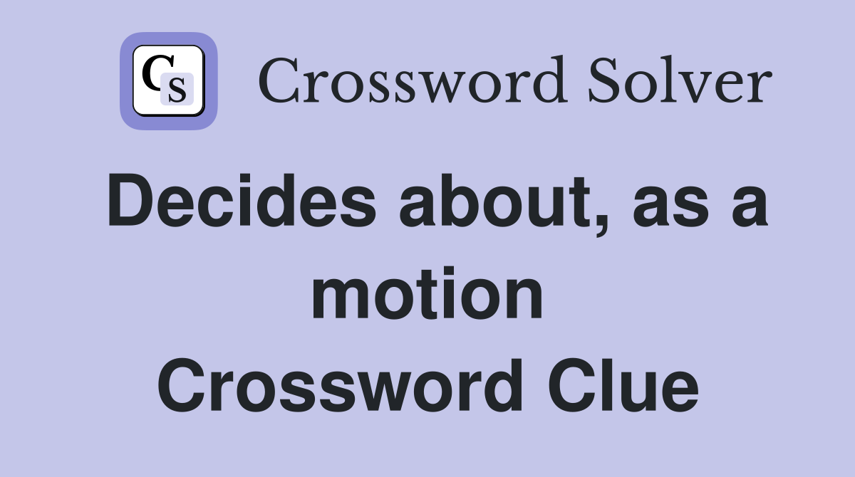 Decides about, as a motion Crossword Clue